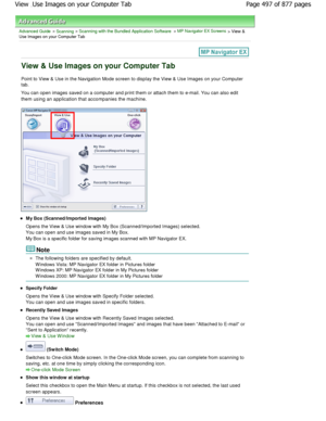 Page 497Advanced Guide > Scanning > Scanning with the Bundled Application Software > MP Navigator EX Screens > View &Use Images on your Computer Tab
View & Use Images on your Computer Tab
Point to View & Use in the Navigation Mode screen to display the View & Use Images on your Computer
tab. 
You can open images saved on a computer and print t hem or attach them to e-mail. You can also edit
them using an application that accompanies the mach ine.
My Box (Scanned/Imported Images) 
Opens the View & Use window with...