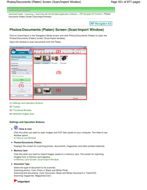 Page 501Advanced Guide > Scanning > Scanning with the Bundled Application Software > MP Navigator EX Screens > Photos/
Documents (Platen) Screen (Scan/Import W indow)
Photos/Documents (Platen) Screen (Scan/Import Windo w)
Point to Scan/Import in the Navigation Mode screen and click Photos/Documents (Platen) to open the
Photos/Documents (Platen) screen (Scan/Import window). 
Open this window to scan documents from the Platen.
(1) Settings and Operation Buttons
(2) Toolbar
(3) Thumbnail Window
(4) Selected Images...