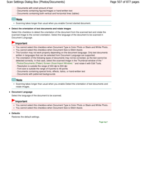 Page 507- Documents with small amount of text 
- Documents containing figures/images or hand-written text
- Documents containing both vertical and horizontal lines (tables)
Note
Scanning takes longer than usual when you enable Corre ct slanted document.
Detect the orientation of text documents and rotate images
Select this checkbox to detect the orientation of t he document from the scanned text and rotate the
scanned image to the correct orientation. Select th e language of the document to be scanned in...