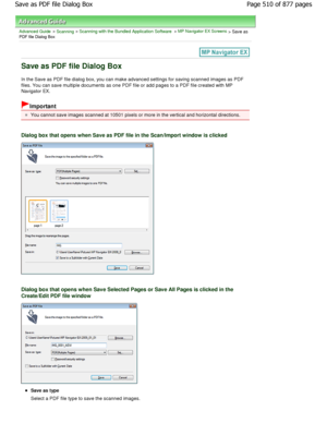 Page 510Advanced Guide > Scanning > Scanning with the Bundled Application Software > MP Navigator EX Screens > Save asPDF file Dialog Box
Save as PDF file Dialog Box
In the Save as PDF file dialog box, you can make advanced settings for saving scanned images as PDF
files. You can save multiple documents as one PDF f ile or add pages to a PDF file created with MP
Navigator EX.
Important
You cannot save images scanned at 10501 pixels or m ore in the vertical and horizontal directions.
Dialog box that opens when...