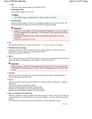 Page 511PDF
Save each of the selected images as a separate PDF file.
PDF(Multiple Pages) 
Save multiple images in one PDF file.
Note
PDF(Multiple Pages) is displayed when multiple imag es are selected.
PDF(Add Page) 
Add the scanned images to a PDF file. The images are added to the end of the PDF file. You
cannot rearrange the pages of the PDF file to which  the images are added.
Important
Images can only be added to PDF files created with MP N avigator EX. You cannot specify
PDF files created with other...