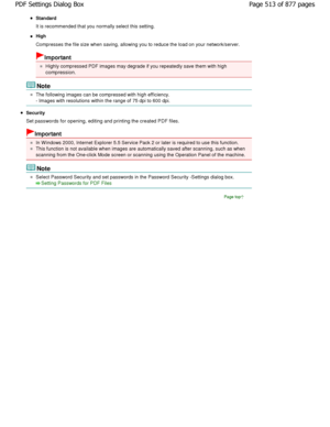 Page 513Standard 
It is recommended that you normally select this setting.
High 
Compresses the file size when saving, allowing you to reduce the load on your network/server.
Important
Highly compressed PDF images may degrade if you rep eatedly save them with high
compression.
Note
The following images can be compressed with high efficien cy.
- Images with resolutions within the range of 75 dpi t o 600 dpi.
Security
Set passwords for opening, editing and printing the created PDF files.
Important
In W indows...