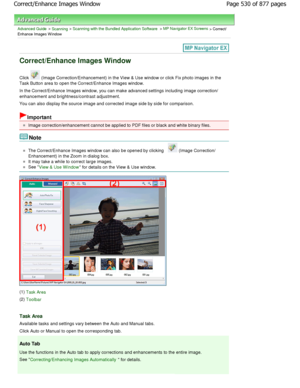 Page 530Advanced Guide > Scanning > Scanning with the Bundled Application Software > MP Navigator EX Screens > Correct/
Enhance Images W indow
Correct/Enhance Images Window
Click  (Image Correction/Enhancement) in the View & Use w indow or click Fix photo images in the
Task Button area to open the Correct/Enhance Images  window.
In the Correct/Enhance Images window, you can make  advanced settings including image correction/
enhancement and brightness/contrast adjustment.
You can also display the source image...