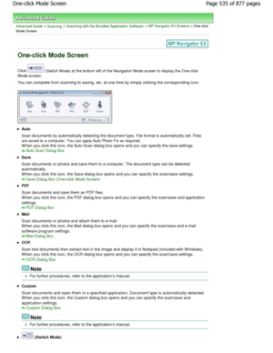 Page 535Advanced Guide > Scanning > Scanning with the Bundled Application Software > MP Navigator EX Screens > One-click
Mode Screen
One-click Mode Screen
Click  (Switch Mode) at the bottom left of the Navigation M ode screen to display the One-click
Mode screen. 
You can complete from scanning to saving, etc. at o ne time by simply clicking the corresponding icon.
Auto 
Scan documents by automatically detecting the docum ent type. File format is automatically set. Files
are saved to a computer. You can apply...