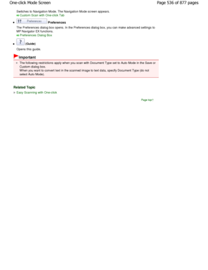 Page 536Switches to Navigation Mode. The Navigation Mode screen appears.
Custom Scan with One-click Tab
 Preferences
The Preferences dialog box opens. In the Preferences dialog box, you can make advanced settings to
MP Navigator EX functions.
Preferences Dialog Box
 (Guide)
Opens this guide.
Important
The following restrictions apply when you scan with  Document Type set to Auto Mode in the Save or
Custom dialog box. 
W hen you want to convert text in the scanned image to t ext data, specify Document Type (do...