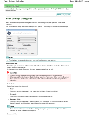 Page 544Advanced Guide > Scanning > Scanning with the Bundled Application Software > MP Navigator EX Screens > Scan
Settings Dialog Box
Scan Settings Dialog Box
Make advanced settings for scanning with one-click  or scanning using the Operation Panel of the
machine.
The Scan Settings dialog box opens when you click S pecify... in a dialog box for making scan settings.
Note
The displayed items vary by document type and how t he screen was opened.
Document Type 
Select the type of document to be scanned. W hen Aut...