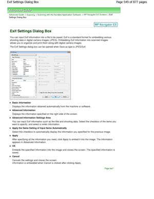 Page 549Advanced Guide > Scanning > Scanning with the Bundled Application Software > MP Navigator EX Screens > Exif
Settings Dialog Box
Exif Settings Dialog Box
You can input Exif information into a file to be sa ved. Exif is a standard format for embedding variou s
shooting data in digital camera images (JPEG). Embeddin g Exif information into scanned images
allows you to organize and print them along with dig ital camera images.
The Exif Settings dialog box can be opened when Save a s type is JPEG/Exif.
Basic...