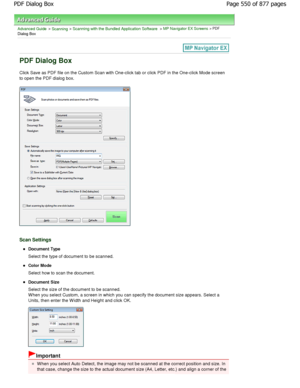 Page 550Advanced Guide > Scanning > Scanning with the Bundled Application Software > MP Navigator EX Screens > PDF
Dialog Box
PDF Dialog Box
Click Save as PDF file on the Custom Scan with One- click tab or click PDF in the One-click Mode screen
to open the PDF dialog box.
Scan Settings
Document Type 
Select the type of document to be scanned.
Color Mode 
Select how to scan the document.
Document Size 
Select the size of the document to be scanned. 
W hen you select Custom, a screen in which you can s pecify the...