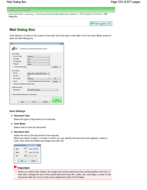 Page 555Advanced Guide > Scanning > Scanning with the Bundled Application Software > MP Navigator EX Screens > Mail
Dialog Box
Mail Dialog Box
Click Attach to E-mail on the Custom Scan with One- click tab or click Mail in the One-click Mode screen to
open the Mail dialog box.
Scan Settings
Document Type 
Select the type of document to be scanned.
Color Mode 
Select how to scan the document.
Document Size 
Select the size of the document to be scanned. 
W hen you select Custom, a screen in which you can s pecify...