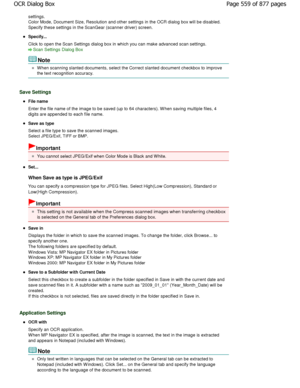 Page 559settings.
Color Mode, Document Size, Resolution and other settings in the OCR dialog box will be disabled.
Specify these settings in the ScanGear (scanner dri ver) screen.
Specify... 
Click to open the Scan Settings dialog box in which you can make advanced scan settings.
Scan Settings Dialog Box
Note
W hen scanning slanted documents, select the Correct  slanted document checkbox to improve
the text recognition accuracy.
Save Settings
File name 
Enter the file name of the image to be saved (up to  64...