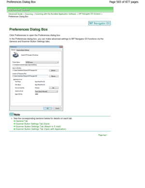 Page 565Advanced Guide > Scanning > Scanning with the Bundled Application Software > MP Navigator EX Screens >
Preferences Dialog Box
Preferences Dialog Box
Click Preferences to open the Preferences dialog bo x.
In the Preferences dialog box, you can make advanced sett ings to MP Navigator EX functions via the
General and Scanner Button Settings tabs.
Note
See the corresponding sections below for details on each t ab.
General Tab
Scanner Button Settings Tab (Save)
Scanner Button Settings Tab (Attach to E-mail)...