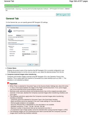 Page 566Advanced Guide > Scanning > Scanning with the Bundled Application Software > MP Navigator EX Screens > General
Tab
General Tab
On the General tab, you can specify general MP Navigato r EX settings.
Product Name 
Displays the product name of the machine that MP Navigator EX is currently configured to use.
If the displayed product is not the one you want to  use, select the desired product from the list.
Compress scanned images when transferring 
Compress and transfer images scanned using MP Navig ator EX...