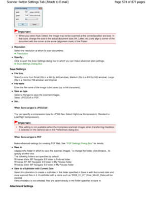 Page 574Important
W hen you select Auto Detect, the image may not be scanned at the correct position and size. In
that case, change the size to the actual document s ize (A4, Letter, etc.) and align a corner of the
document with the corner at the arrow (alignment ma rk) of the Platen.
Resolution 
Select the resolution at which to scan documents.
Resolution
Specify... 
Click to open the Scan Settings dialog box in which you can make advanced scan settings.
Scan Settings Dialog Box
Save Settings
File Size 
Specify...