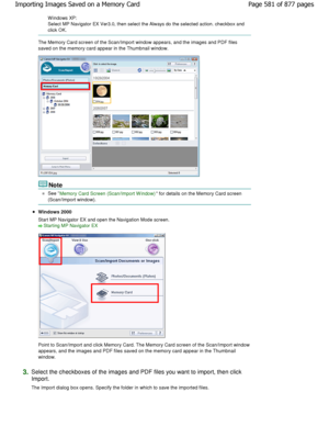 Page 581W indows XP: 
Select MP Navigator EX Ver3.0, then select the Always do the selected action. checkbox and
click OK.
The Memory Card screen of the Scan/Import window ap pears, and the images and PDF files
saved on the memory card appear in the Thumbnail wi ndow.
Note
See Memory Card Screen (Scan/Import W indow) for details on the Memory Card screen
(Scan/Import window).
Windows 2000 
Start MP Navigator EX and open the Navigation Mode scre en.
Starting MP Navigator EX
Point to Scan/Import and click Memory...