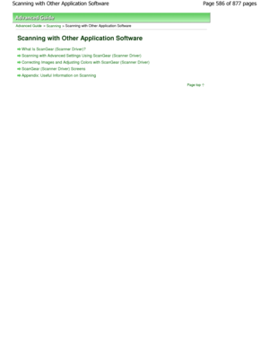 Page 586Advanced Guide > Scanning > Scanning with Other Application Software 
Scanning with Other Application Software 
W hat Is ScanGear (Scanner Driver)?
Scanning with Advanced Settings Using ScanGear (Scanner Driver)
Correcting Images and Adjusting Colors with ScanGear (Scanner Driver)
ScanGear (Scanner Driver) Screens
Appendix: Useful Information on Scanning
Page top
Page 586 of 877 pages
Scanning with Other Application Software
JownloadedtfromtManualsPrinterFcomtManuals  