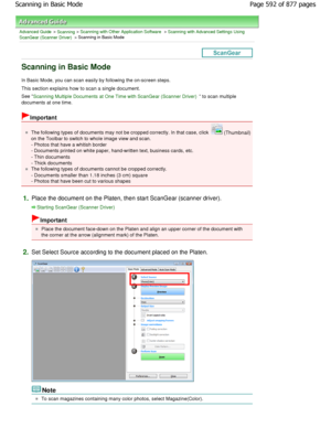 Page 592Advanced Guide > Scanning > Scanning with Other Application Software > Scanning with Advanced Settings Using
ScanGear (Scanner Driver)
 > Scanning in Basic Mode
Scanning in Basic Mode
In Basic Mode, you can scan easily by following the  on-screen steps.
This section explains how to scan a single document.
See Scanning Multiple Documents at One Time with ScanGe ar (Scanner Driver) to scan multiple
documents at one time.
Important
The following types of documents may not be cropped  correctly. In that...