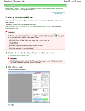 Page 594Advanced Guide > Scanning > Scanning with Other Application Software > Scanning with Advanced Settings Using
ScanGear (Scanner Driver)
 > Scanning in Advanced Mode
Scanning in Advanced Mode
In Advanced Mode, you can specify the color mode, o utput resolution, image brightness, color tone, etc.
when scanning.
This section explains how to scan a single document.
See Scanning Multiple Documents at One Time with ScanGe ar (Scanner Driver) to scan multiple
documents at one time.
Important
The following types...