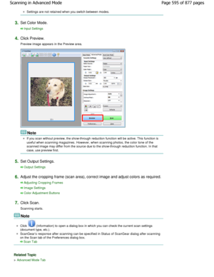 Page 595Settings are not retained when you switch between modes.
3.Set Color Mode.
Input Settings
4.
Click Preview. 
Preview image appears in the Preview area.
Note
If you scan without preview, the show-through reduc tion function will be active. This function is
useful when scanning magazines. However, when scann ing photos, the color tone of the
scanned image may differ from the source due to the show-through reduction function. In that
case, use preview first.
5.Set Output Settings.
Output Settings
6.
Adjust...