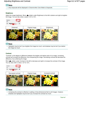 Page 612Note
Only Grayscale will be displayed in Channel when Color Mode is Grayscale.
Brightness
Adjust the image brightness. Move  (slider) under Brightness to the left to darken and right to brighten
the image. You can also enter a value (-127 to 127) .
DarkenedOriginal imageBrightened
Note
Highlights may be lost if you brighten the image too much, and shadows may be lost if you darken
the image too much.
Contrast
Contrast is the degree of difference between the  brighter and darker parts of an image....