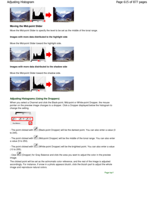 Page 615Moving the Mid-point Slider 
Move the Mid-point Slider to specify the level to be set as the middle of the tonal range.
Images with more data distributed to the highlight  side
Move the Mid-point Slider toward the highlight side .
Images with more data distributed to the shadow sid e
Move the Mid-point Slider toward the shadow side.
Adjusting Histograms (Using the Droppers)
W hen you select a Channel and click the Black-point , Mid-point or W hite-point Dropper, the mouse
pointer on the preview image...