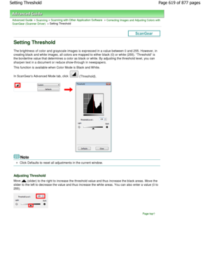 Page 619Advanced Guide > Scanning > Scanning with Other Application Software > Correcting Images and Adjusting Colors with
ScanGear (Scanner Driver) > Setting Threshold
Setting Threshold
The brightness of color and grayscale images is exp ressed in a value between 0 and 255. However, in
creating black and white images, all colors are mapped t o either black (0) or white (255). Threshold is
the borderline value that determines a color as bla ck or white. By adjusting the threshold level, you can
sharpen text in a...