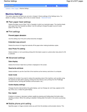 Page 63Advanced GuideTroubleshooting
Contents > Other Usages > Machine Settings
Machine Settings 
This section describes the items you can set or change in Device settings of the Settings menu. For
details on setting or changing, refer to the on-scr een manual: 
Advanced Guide.
 Plain paper feed settings 
Selects the paper source (Rear Tray or Cassette) in  which you load plain paper. The machine feeds
plain paper from the Cassette by default. Use this  setting to change the paper source for plain
paper to the...