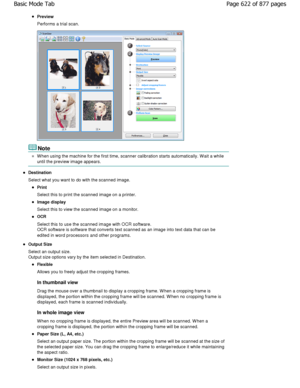 Page 622Preview 
Performs a trial scan.
Note
W hen using the machine for the first time, scanner calibration starts automatically. W ait a while
until the preview image appears.
Destination 
Select what you want to do with the scanned image.
Print 
Select this to print the scanned image on a printer .
Image display 
Select this to view the scanned image on a monitor.
OCR
Select this to use the scanned image with OCR softw are.
OCR software is software that converts text scanned as an image into text data that...
