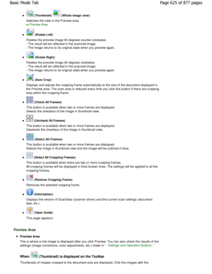 Page 625 (Thumbnail)/  (Whole image view)
Switches the view in the Preview area.
Preview Area
 (Rotate Left)
Rotates the preview image 90 degrees counter-clockwise. 
- The result will be reflected in the scanned image. 
- The image returns to its original state when you  preview again.
 (Rotate Right)
Rotates the preview image 90 degrees clockwise. 
- The result will be reflected in the scanned image.
- The image returns to its original state when you  preview again.
 (Auto Crop)
Displays and adjusts the...