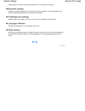 Page 64setting appears only when the optional Bluetooth Unit is connected to the machine.
 Bluetooth settings 
Changes the Bluetooth settings, such as the device name or  passkey. This setting appears only
when the optional Bluetooth Unit is connected to the machine.
 PictBridge print settings 
Specifies paper, print quality, etc. when you print  from the PictBridge compliant device.
 Language selection 
Changes the language for LCD messages and menus.
 Reset setting 
Sets the machine settings back to the...