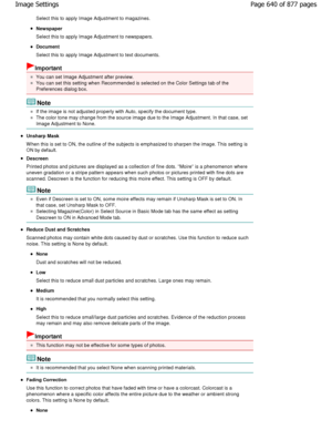Page 640Select this to apply Image Adjustment to magazines.
Newspaper 
Select this to apply Image Adjustment to newspapers.
Document 
Select this to apply Image Adjustment to text documents.
Important
You can set Image Adjustment after preview.
You can set this setting when Recommended is selected on th e Color Settings tab of the
Preferences dialog box.
Note
If the image is not adjusted properly with Auto, sp ecify the document type.
The color tone may change from the source image due  to the Image Adjustment....