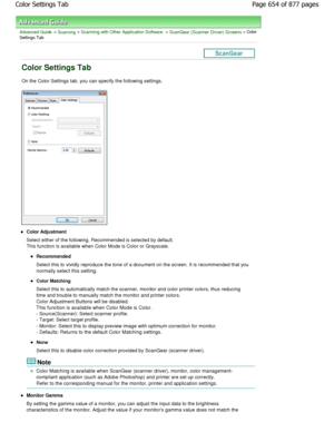 Page 654Advanced Guide > Scanning > Scanning with Other Application Software > ScanGear (Scanner Driver) Screens > Color
Settings Tab
Color Settings Tab
On the Color Settings tab, you can specify the foll owing settings.
Color Adjustment 
Select either of the following. Recommended is sele cted by default.
This function is available when Color Mode is Color  or Grayscale.
Recommended 
Select this to vividly reproduce the tone of a document on the screen. It is recommended that you
normally select this setting....