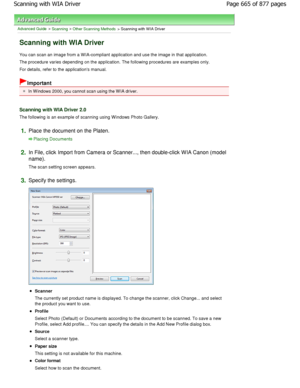 Page 665Advanced Guide > Scanning > Other Scanning Methods > Scanning with W IA Driver
Scanning with WIA Driver
You can scan an image from a W IA-compliant application and use the image in that application.
The procedure varies depending on the application.  The following procedures are examples only.
For details, refer to the applications manual.
Important
In W indows 2000, you cannot scan using the W IA driver.
Scanning with WIA Driver 2.0
The following is an example of scanning using Windows Ph oto Gallery....