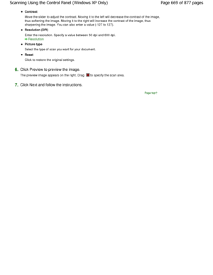 Page 669Contrast 
Move the slider to adjust the contrast. Moving it to the left will decrease the contrast of the image,
thus softening the image. Moving it to the right wi ll increase the contrast of the image, thus
sharpening the image. You can also enter a value (- 127 to 127).
Resolution (DPI) 
Enter the resolution. Specify a value between 50 dpi and 600 dpi.
Resolution
Picture type 
Select the type of scan you want for your document.
Reset 
Click to restore the original settings.
6.Click Preview to preview...