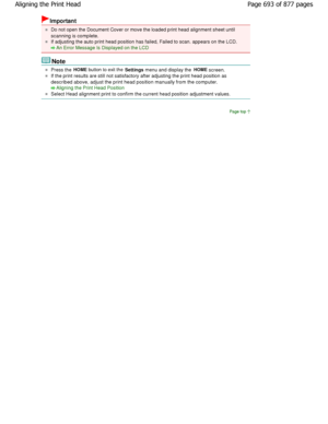 Page 693Important
Do not open the Document Cover or move the loaded print head alignment sheet until
scanning is complete.
If adjusting the auto print head position has failed, Failed to scan. appears on the LCD.
An Error Message Is Displayed on the LCD
Note
Press the HOME
 button to exit the 
Settings menu and display the  HOME screen.
If the print results are still not satisfactory aft
er adjusting the print head position as
described above, adjust the print head position man ually from the computer.
Aligning...