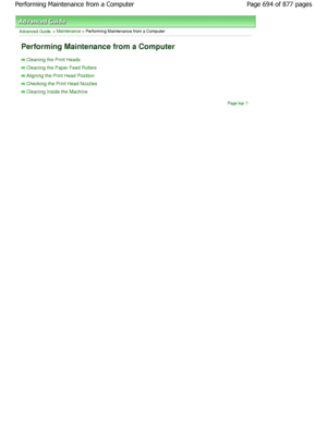 Page 694Advanced Guide > Maintenance > Performing Maintenance from a Computer 
Performing Maintenance from a Computer 
Cleaning the Print Heads
Cleaning the Paper Feed Rollers
Aligning the Print Head Position
Checking the Print Head Nozzles
Cleaning Inside the MachinePage top
Page 694 of 877 pages
Performing Maintenance from a Computer
JownloadedtfromtManualsPrinterFcomtManuals  