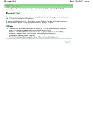 Page 708Advanced Guide > About Bluetooth Communication > Preparation to Use the Bluetooth Unit > Bluetooth Unit
Bluetooth Unit
The Bluetooth Unit BU-30 (hereafter referred to as the Bluetooth unit) is an adaptor which can be used
with a Canon IJ printer with Bluetooth interface.
By attaching the Bluetooth unit to a Canon IJ printer with Bluetooth interface, wireless printing from a
Bluetooth enabled device, such as a computer or mobile ph one, is possible.
Note
Communication is possible in a range of up to about...