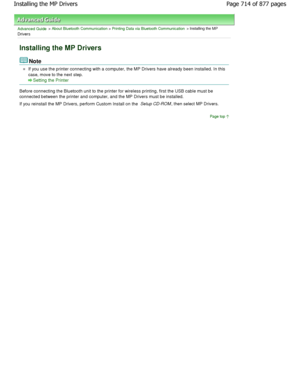 Page 714Advanced Guide > About Bluetooth Communication > Printing Data via Bluetooth Communication > Installing the MP
Drivers
Installing the MP Drivers
Note
If you use the printer connecting with a computer,  the MP Drivers have already been installed. In this
case, move to the next step.
Setting the Printer
Before connecting the Bluetooth unit to the printer  for wireless printing, first the USB cable must be
connected between the printer and computer, and the  MP Drivers must be installed.
If you reinstall...