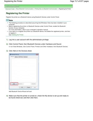 Page 717Advanced Guide > About Bluetooth Communication > Printing Data via Bluetooth Communication > Registering the Printer
Registering the Printer
Register the printer as a Bluetooth device using Bluetooth Devices under Control Panel.
Note
The following procedure is described assuming that  W indows Vista has been installed in your
computer.
Before registering the printer on Bluetooth Devices  under Control Panel, enable the Bluetooth
function of your computer. 
For more information, refer to your computers...