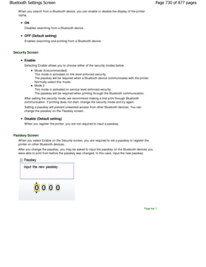 Page 730W hen you search from a Bluetooth device, you can enable or disable the display of the printer
name.
ON 
Disables searching from a Bluetooth device.
OFF (Default setting)
Enables searching and printing from a Bluetooth dev ice.
Security Screen
Enable 
Selecting Enable allows you to choose either of the secur ity modes below.
Mode 3(recommended)
This mode is activated on link level enforced security.
The passkey will be required when a Bluetooth devic e communicates with the printer.
Normally select this...