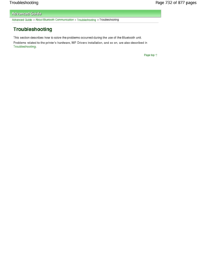 Page 732Advanced Guide > About Bluetooth Communication > Troubleshooting > Troubleshooting
Troubleshooting
This section describes how to solve the problems occurred during the use of the Bluetooth unit.
Problems related to the printers hardware, MP Driver s installation, and so on, are also described in 
Troubleshooting.
Page top
Page 732 of 877 pagesTroubleshooting
JownloadedtfromtManualsPrinterFcomtManuals  