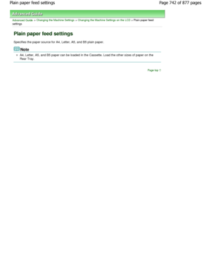 Page 742Advanced Guide > Changing the Machine Settings > Changing the Machine Settings on the LCD > Plain paper feed
settings
Plain paper feed settings
Specifies the paper source for A4, Letter, A5, and B5 plain paper.
Note
A4, Letter, A5, and B5 paper can be loaded in the C assette. Load the other sizes of paper on the
Rear Tray.
Page top
Page 742 of 877 pages
Plain paper feed settings
JownloadedtfromtManualsPrinterFcomtManuals  