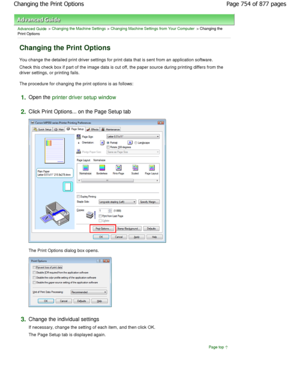 Page 754Advanced Guide > Changing the Machine Settings > Changing Machine Settings from Your Computer > Changing the
Print Options 
Changing the Print Options 
You change the detailed print driver settings for p rint data that is sent from an application software. 
Check this check box if part of the image data is c ut off, the paper source during printing differs from the
driver settings, or printing fails.  
The procedure for changing the print options is as follo ws: 
1.Open the printer driver setup window...