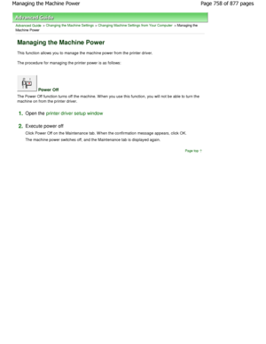 Page 758Advanced Guide > Changing the Machine Settings > Changing Machine Settings from Your Computer > Managing the
Machine Power 
Managing the Machine Power 
This function allows you to manage the machine powe r from the printer driver. 
The procedure for managing the printer power is as fol lows: 
 Power Off 
The Power Off function turns off the machine. W hen you use this function, you will not be able to turn the
machine on from the printer driver. 
1.Open the printer driver setup window
2.
Execute power...