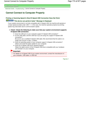 Page 774Advanced Guide > Troubleshooting > Cannot Connect to Computer Properly
Cannot Connect to Computer Properly
Printing or Scanning Speed Is Slow/Hi-Speed USB Connection Does Not Work/
This device can perform faster Message Is Displayed
If your system environment is not fully compatible with Hi-Speed USB, the machine will operate at
a lower speed provided under USB 1.1. In this case,  the machine operates properly but printing
speed may slow down due to communication speed.
Check: Check the following to make...