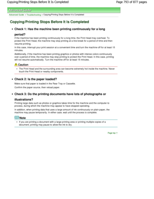 Page 793Advanced Guide > Troubleshooting > Copying/Printing Stops Before It Is Completed
Copying/Printing Stops Before It Is Completed
Check 1: Has the machine been printing continuously for a long
period? 
If the machine has been printing continuously for a  long time, the Print Head may overheat. To
protect the Print Head, the machine may stop printi ng at a line break for a period of time and then
resume printing.
In this case, interrupt your print session at a convenient time and turn the machine off for at...