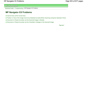 Page 835Advanced Guide > Troubleshooting > MP Navigator EX Problems
MP Navigator EX Problems
Cannot Scan at the Correct Size
Position or Size of the Image Cannot be Detected Correctly W hen Scanning Using the Operation Panel
Document Is Placed Correctly, but the Scanned Image  Is Slanted
Document Is Placed Correctly, but the Orientation Changes in the Scanned Image
Page top
Page 835 of 877 pages
MP Navigator EX Problems
JownloadedtfromtManualsPrinterFcomtManuals  