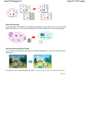 Page 875Scan with One-click
In One-click Mode, MP Navigator EX completes from scanning to saving, with a click of an icon. One-click
Mode also allows you to scan and save images as PDF files or attach them to e-mail automatically.
Scan and Correct/Enhance Photos
You can easily correct/enhance scanned photos using MP Navigator EX. You do not need to use other
applications.
For details on how to use MP Navigator EX, refer to Scanning with the Bundled Application Software.
Page top
Page 875 of 877 pages
Using MP...