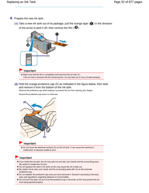 Page 924.Prepare the new ink tank.
(1) Take a new ink tank out of its package, pull the orange tape () in the direction
of the arrow to peel it off, then remove the film (
).
 Important
 Make sure that the film is completely removed from the  air hole (C).
If the air hole is blocked with the remaining film, in k may leak out or may not eject properly.
(2) Hold the orange protective cap (D) as indicated in the  figure below, then twist
and remove it from the bottom of the ink tank. 
Remove the protective cap...