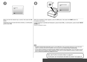 Page 28
78
C
Conexión inalámbrica – Configuración inalámbrica
Asegúrese de que la clave de red es correcta y, a continuación, pulse el botón OK.Cuando aparezca la pantalla de finalización, pulse el botón OK y, a continuación, pulse el botón INICIO (HOME) (C).
Volverá a la pantalla de reposo.
Si aparece Error al conectar con el punto de acceso. (Failed to connect to the acc\
ess point.), pulse el botón OK, cerciórese de que la clave de red es correcta y vuelva a introducirla. Si pese a el\
lo no se...