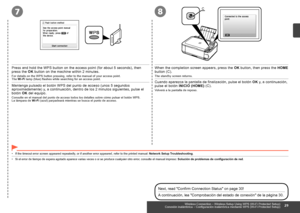 Page 31
78
C
Conexión inalámbrica – Configuración inalámbrica mediante WPS (Wi-Fi Protected Setup)
Mantenga pulsado el botón WPS del punto de acceso (unos 5 segundos aproximadamente) y, a continuación, dentro de los 2 minutos siguientes, pulse el botón OK del equipo.
Consulte en el manual del punto de acceso todos los detalles sobre cómo pulsar el botón WPS.La lámpara de Wi-Fi (azul) parpadeará mientras se busca el punto de acceso.
Si el error de tiempo de espera agotado aparece varias veces o si se...